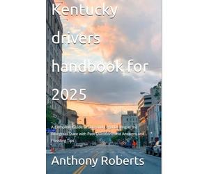 Kentucky drivers handbook for 2025: A Complete Guide to Safe and Legal Driving in the Bluegrass State with Past Questions and Answers and Flooding Tips