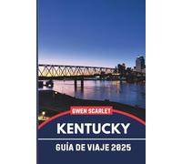 KENTUCKY Guía de viaje 2025: Un manual esencial para navegar por la ciudad y experimentar la ciudad