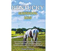 KENTUCKY GUIDEBOOK 2026: Your Complete Guide to Kentucky’s Attractions, Bourbon Trails, Parks, Local Cuisine, Culture, Accommodations, Itineraries, and Practical Travel Tips