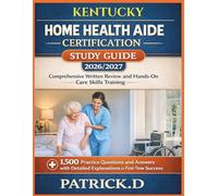 KENTUCKY HOME HEALTH AIDE CERTIFICATION STUDY GUIDE: Comprehensive Written Review And Hands-On Care Skills Training