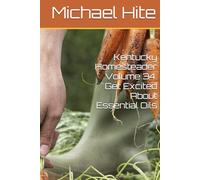 Kentucky Homesteader Volume 34: Get Excited About Essential Oils