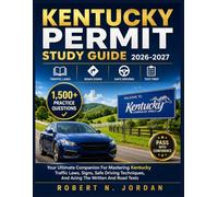 KENTUCKY PERMIT STUDY GUIDE 2026-2027: Your Ultimate Companion For Mastering Kentucky Traffic Laws, Signs, Safe Driving Techniques, And Acing The Written And Road Tests