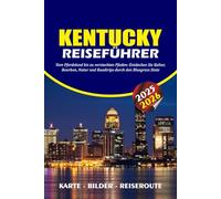 KENTUCKY REISEFÜHRER 2025 - 2026: Vom Pferdeland bis zu versteckten Pfaden: Entdecken Sie Kultur, Bourbon, Natur und Roadtrips durch den Bluegrass State