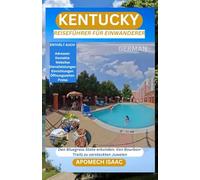 Kentucky Reiseführer für Einwanderer: Erkundung des Bluegrass State: Von Bourbon Trails zu versteckten Juwelen