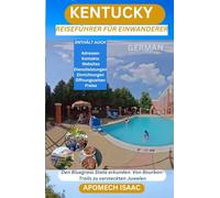Kentucky Reiseführer für Einwanderer: Erkundung des Bluegrass State: Von Bourbon Trails zu versteckten Juwelen