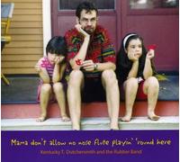 Kentucky T. Dutchersmith & The Rubber Band - Mama Don't Allow No Nose Flute Playin Round Here