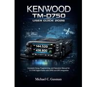 KENWOOD TM-D750 USER GUIDE 2026: Complete Setup, Programming, and Operation Manual for D-STAR Digital Radio with APRS and GPS Integration
