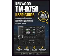 KENWOOD TM-D750 USER GUIDE: Learn Setup, Repeater Programming, APRS Tracking, D-STAR Communication, GPS Functions, and Advanced Controls for Confident Operation