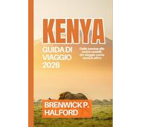 KENYA GUIDA DI VIAGGIO 2026: Dalle savane alle coste swahili, Un viaggio come nessun altro