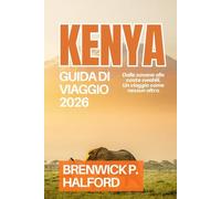 KENYA GUIDA DI VIAGGIO 2026: Dalle savane alle coste swahili, Un viaggio come nessun altro
