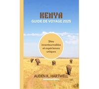 KENYA GUIDE DE VOYAGE 2025: Sites incontournables et expériences uniques