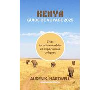 KENYA GUIDE DE VOYAGE 2025: Sites incontournables et expériences uniques