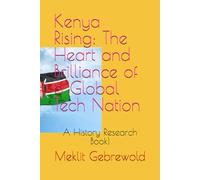 Kenya Rising: The Heart and Brilliance of a Global Tech Nation: A History Research Book!