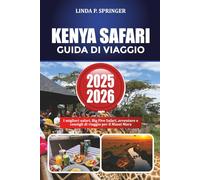KENYA SAFARI GUIDA DI VIAGGIO 2025-2026: I migliori safari, Big Five Safari, avventure e consigli di viaggio per il Masai Mara