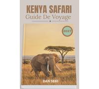 KENYA SAFARI GUIDE DE VOYAGE 2027: Masai Mara, Amboseli, faune de Tsavo et Samburu, safaris Big Five, safaris, parcs nationaux, itinéraires et conseils de voyage essentiels