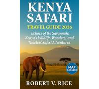 Kenya Safari Travel Guide 2026: Echoes of the f Savannah: Kenya s Wildlife, Wonder and Timeless Safari Adventures