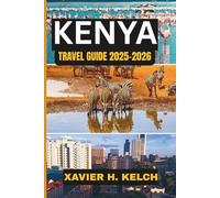 KENYA TRAVEL GUIDE 2025-2026: The Ultimate Travel Guide to the Land of Safari, Culture, and Coast