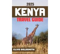 KENYA TRAVEL GUIDE 2025: Explore Kenya the Real Way: Honest Travel Advice for Safari Lovers, First-Time Visitors & Adventurous Travelers