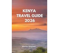 KENYA TRAVEL GUIDE 2026: A Journey Through Africa’s Wild Heart