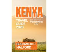 KENYA TRAVEL GUIDE 2026: From Savannahs to Swahili Coastlines, A Journey Like No Other
