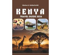 KENYA TRAVEL GUIDE 2026: Wildlife Safaris, the Great Migration, and National Parks, From Nairobi and Mount Kenya to Lamu Island, Coastal Paradises, and Cultural Treasures in the Heart of Africa