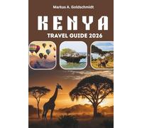 KENYA TRAVEL GUIDE 2026: Wildlife Safaris, the Great Migration, and National Parks, From Nairobi and Mount Kenya to Lamu Island, Coastal Paradises, and Cultural Treasures in the Heart of Africa