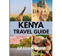 KENYA TRAVEL GUIDE: Explore the Heart of Africa - Your Ultimate Kenya Travel Guide 2025