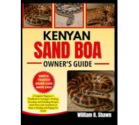 KENYAN SAND BOA OWNER’S GUIDE: A Complete Beginner’s Handbook to Caring for, Feeding, Breeding, and Handling Kenyan Sand Boas with Confidence to Raise a Healthy and Happy Pet Snake