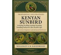 Kenyan Sunbirds: training feeding taming housing bonding behavior diet health tips pet owners beginners and advanced bird lovers
