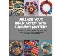 Kenzie J Ellis Unleash Your Inner Artist with KUMIHIMO Mastery (Tascabile)