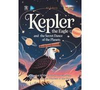 Kepler the Eagle and the Secret Dance of the Planets: A Magical STEM Fable about Discovery, Patience, and the Wonders of the Sky