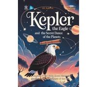 Kepler the Eagle and the Secret Dance of the Planets: A Magical STEM Fable about Discovery, Patience, and the Wonders of the Sky