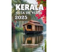 KERALA GUÍA DE VIAJE 2025: Explora el propio país de Dios: las mejores playas, remansos, estaciones de montaña, vida silvestre y experiencias culturales con consejos prácticos e itinerarios de muestra