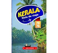 KERALA GUÍA DE VIAJE 2026: Los mejores remansos, retiros de spa ayurvédico, estaciones de montaña, recorridos por la vida silvestre, playas y cultura local