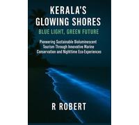 Kerala’s Glowing Shores: Blue Light, Green Future: Pioneering Sustainable Bioluminescent Tourism Through Innovative Marine Conservation and Nighttime Eco-Experiences