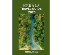 KERALA TRAVEL GUIDE 2025: Explore the Culture, Practical Tips and Hidden Gems