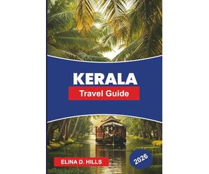 KERALA Travel Guide 2026: Discover Backwaters, Hill Stations, Tropical Beaches, Ayurvedic Wellness, and Practical Tips for Your South India Journey