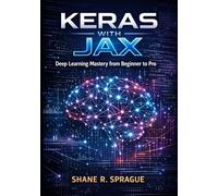 Keras with JAX: Deep Learning Mastery from Beginner to Pro