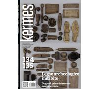 Kermes. La rivista del restauro. Vol. 134-135: Legno archeologico imbibito. Diagnosi, primo intervento e conservazione