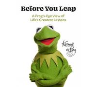 Before You Leap: A Frog's-Eye View of Life's Greatest Lessons