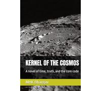 KERNEL OF THE COSMOS: A novel of time, truth, and the core code