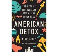 American Detox: The Myth of Wellness and How We Can Truly Heal