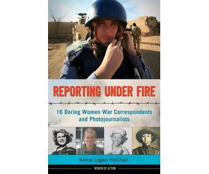 Kerrie Logan Hollihan Reporting Under Fire (Copertina rigida) Women of Action