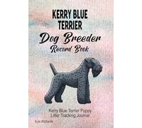 Kerry Blue Terrier Dog Breeder Record Book: Kerry Blue Terrier Puppy Litter Tracking Journal