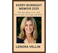 KERRY BURNIGHT MEMOIR 2025: Why Anti-Aging is a Lie-And How to Truly Live Longer and Better