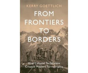 Kerry Goettlich From Frontiers to Borders (Tascabile) LSE International Studies