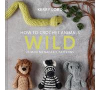 Kerry Lord How to Crochet Animals: Wild (Copertina rigida)