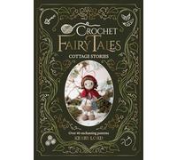 Kerry Lord's Crochet Fairytales: Cottage Stories, over 40 Enchanting Patterns