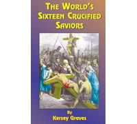 Kersey Graves The World's Sixteen Crucified Saviors (Copertina rigida)