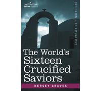 Kersey Graves The World's Sixteen Crucified Saviors (Tascabile)